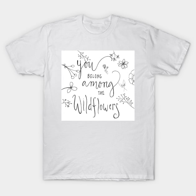 You Belong Among The Wildflowers T-Shirt by nicolecella98